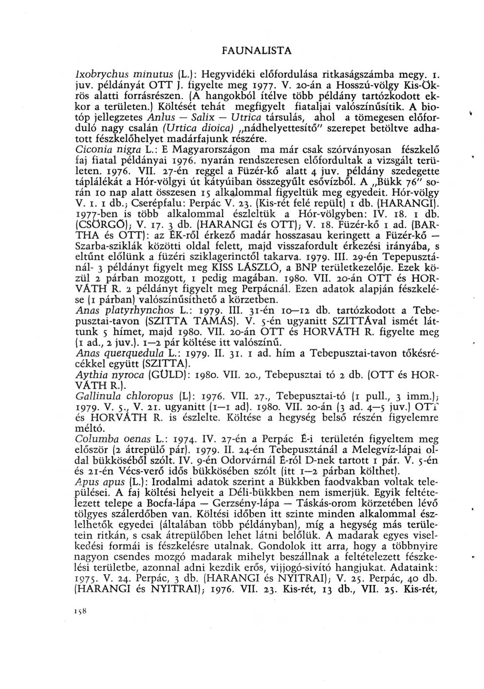 FAUNALISTA lxobrychus minutus (L.): Hegyvidéki előfordulása ritkaságszámba megy. i. juv. példányát OTT J. figyelte meg 1977. V. 20-án a Hosszú-völgy Kis-ökrös alatti forrásrészen.