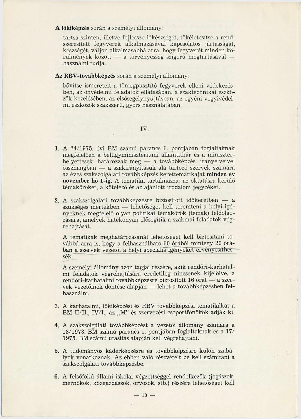 A lőkiképzés során a személyi állomány: tartsa szinten, illetve fejlessze lőkészségét, tökéletesítse a rendszeresített fegyverek alkalmazásával kapcsolatos jártasságát, készségét, váljon alkalmasabbá