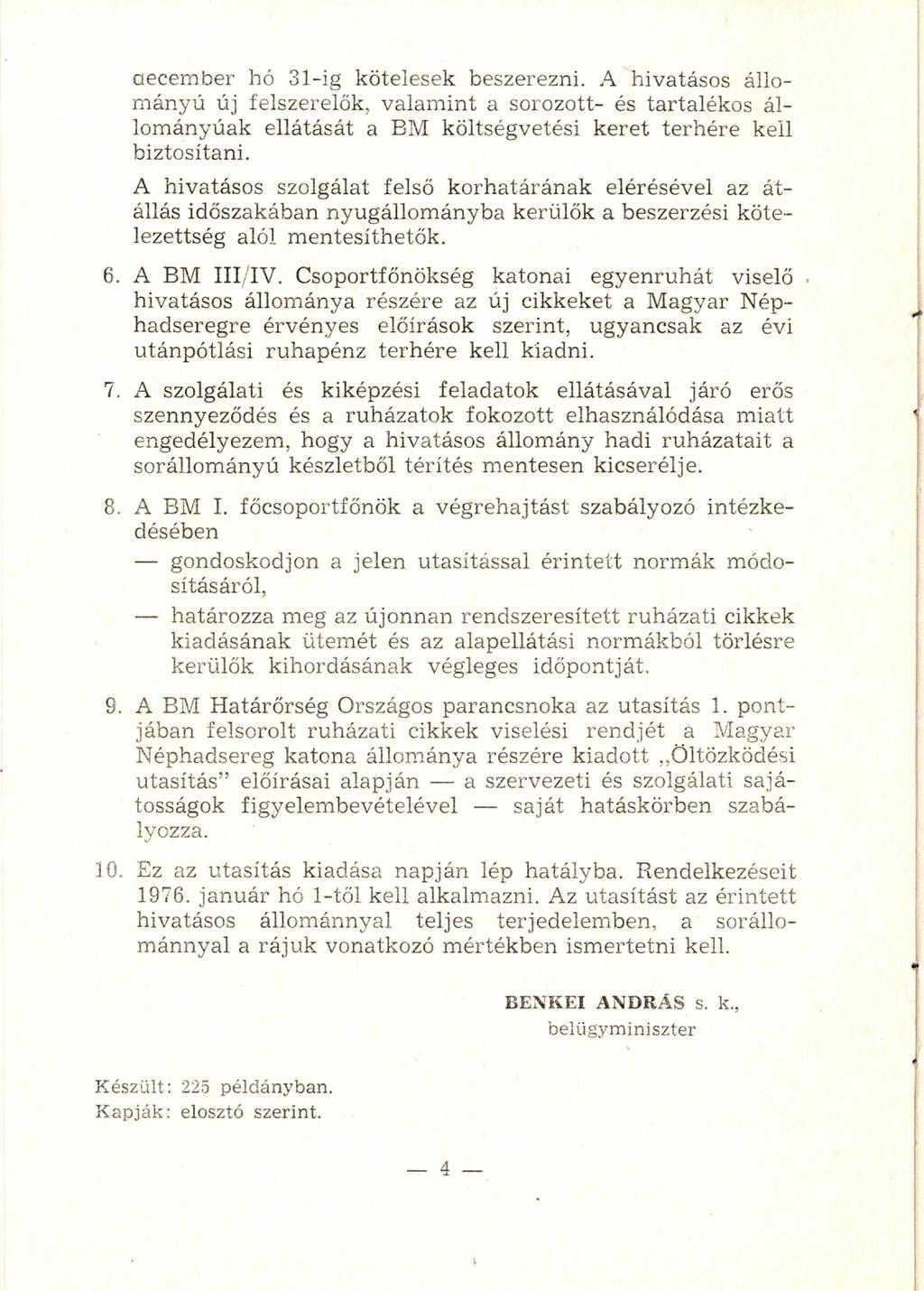 decem ber hó 31-ig kötelesek beszerezni. A hivatásos állom ányú új felszerelők, valam int a sorozott- és tartalékos állom ányúak ellátását a BM költségvetési keret terhére kell biztosítani.