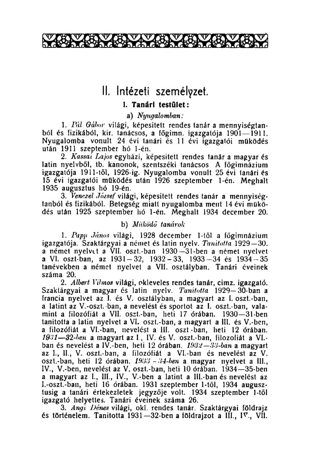 II. Intézeti személyzet. 1. Tanári testűlet: a) Nyugalomban: 1. Pál Oábor világi, képesített rendes tanár a mennyiségtanból és fizikából, kir. tanácsos, a főgimn. igazgatója 1901 1911.