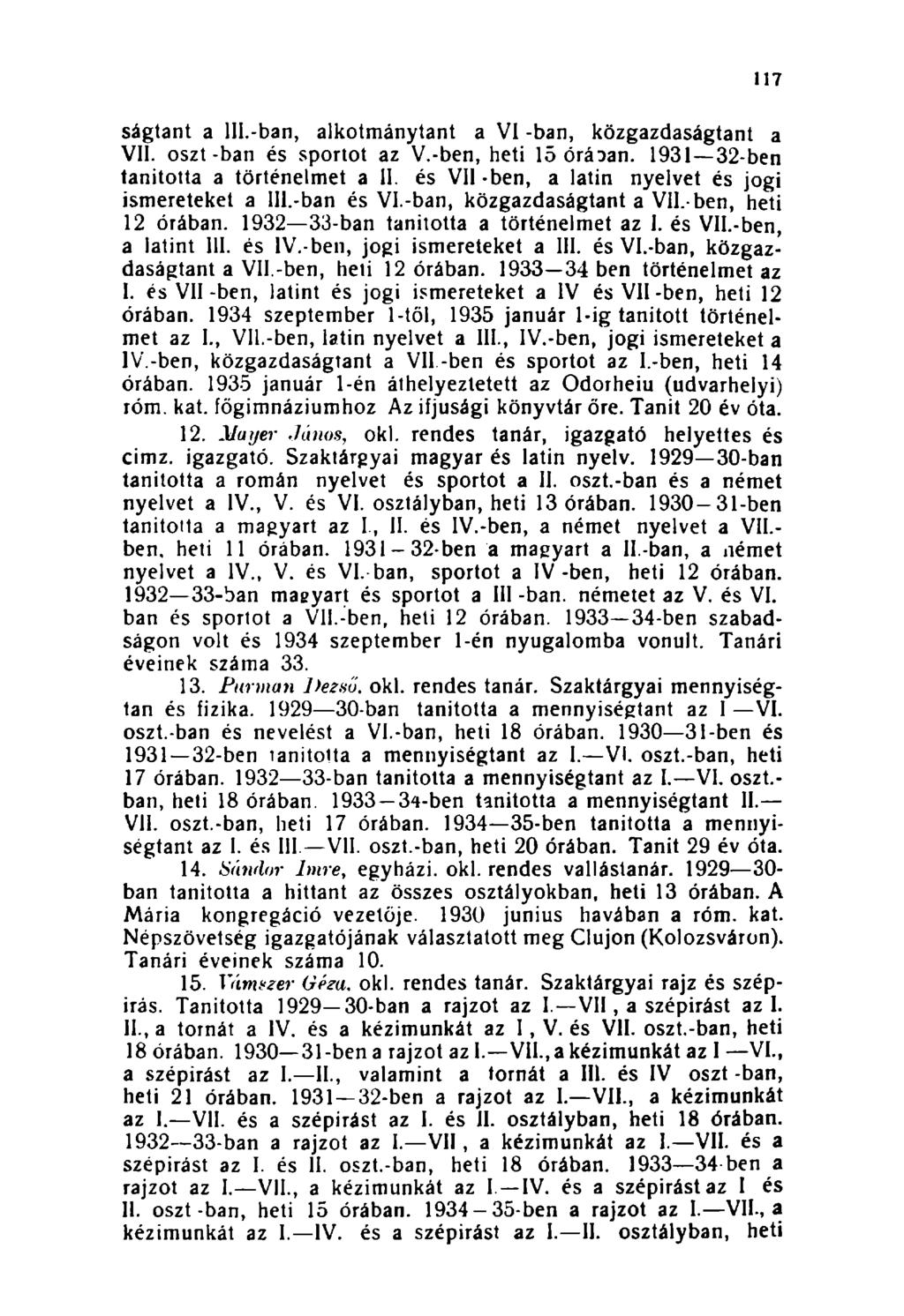 117 ságtant a 111.-ban, alkotmánytant a VI -ban, közgazdaságtant a VII. oszt-ban és sportot az V.-ben, heti 15 órádan. 1931 32-ben tanitotta a történelmet a II.