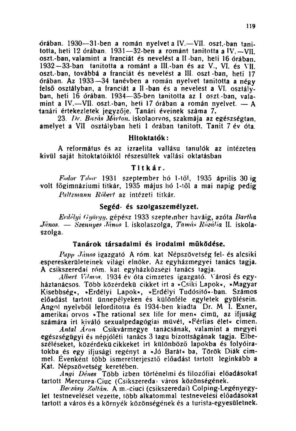 119 órában. 1930-31-ben a román nyelvet a IV. VII. oszt.-ban tanitotta, heti 12 órában. 1931 32-ben a románt tanitotta a IV. VII. oszt.-ban, valamint a franciát és nevelést a II-ban, heli 16 órában.