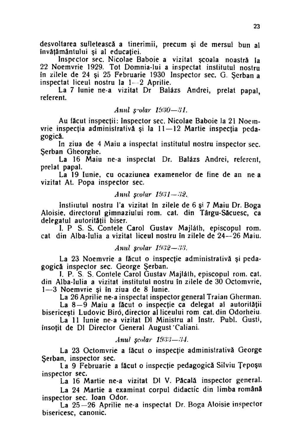 desvoltarea sufletească a tinerimii, precum şi de mersul bun al învăţământului şi al educaţiei. Inspcctor sec. Nicolae Baboie a vizitat şcoala noastră la 22 Noemvrie 1929.