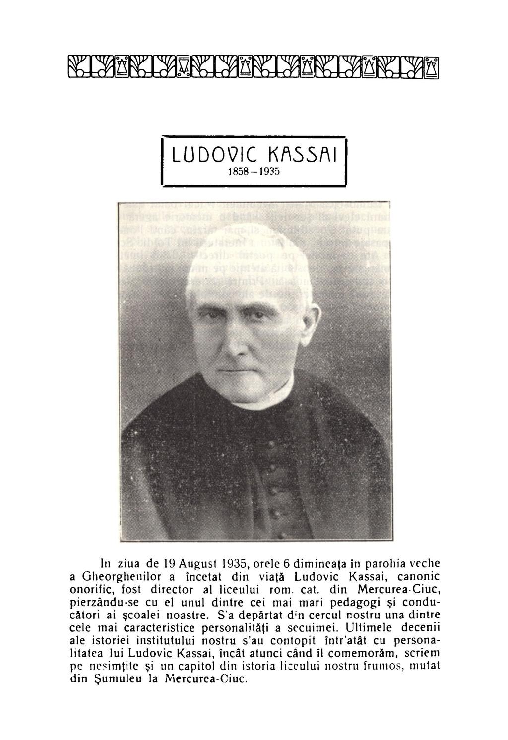 LUDOVIC KASSAI 1858-1935 In ziua de 19 August 1935, orele 6 dimineaţa în parohia veche a Gheorghenilor a încetat din viaţă Ludovic Kassai, canonic onorific, fost director al liceului rom. cat.