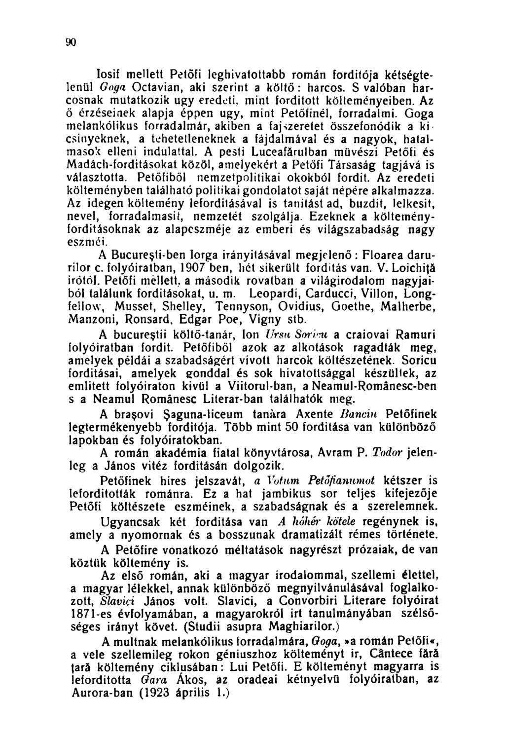 90 losif mellett Petőfi leghivatottabb román forditója kétségtelenül Gog a Octavian, aki szerint a költő: harcos. S valóban harcosnak mutatkozik ugy eredeti, mint fordított költeményeiben.