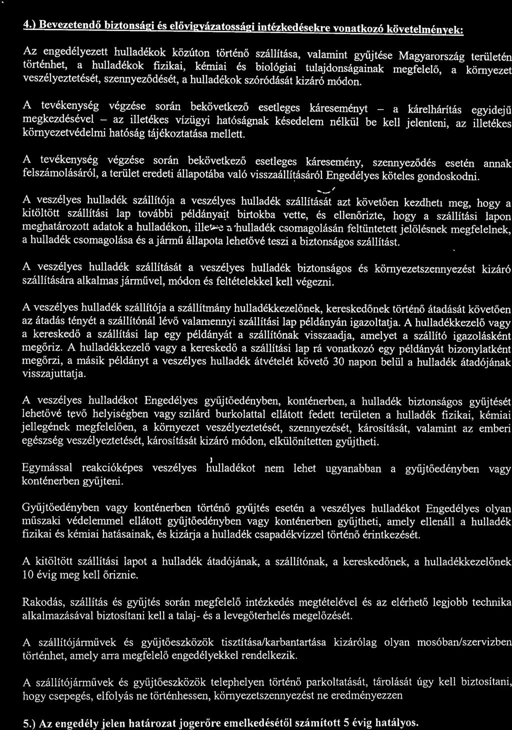 4) Bevezetendő biztonsá2i és előviayázatossá~j intézkedésekre vonatkozó követelmények: Az engedélyezett hulladékok közúton történő szállítása, valamint gyűjtése Magyarország területén történhet, a