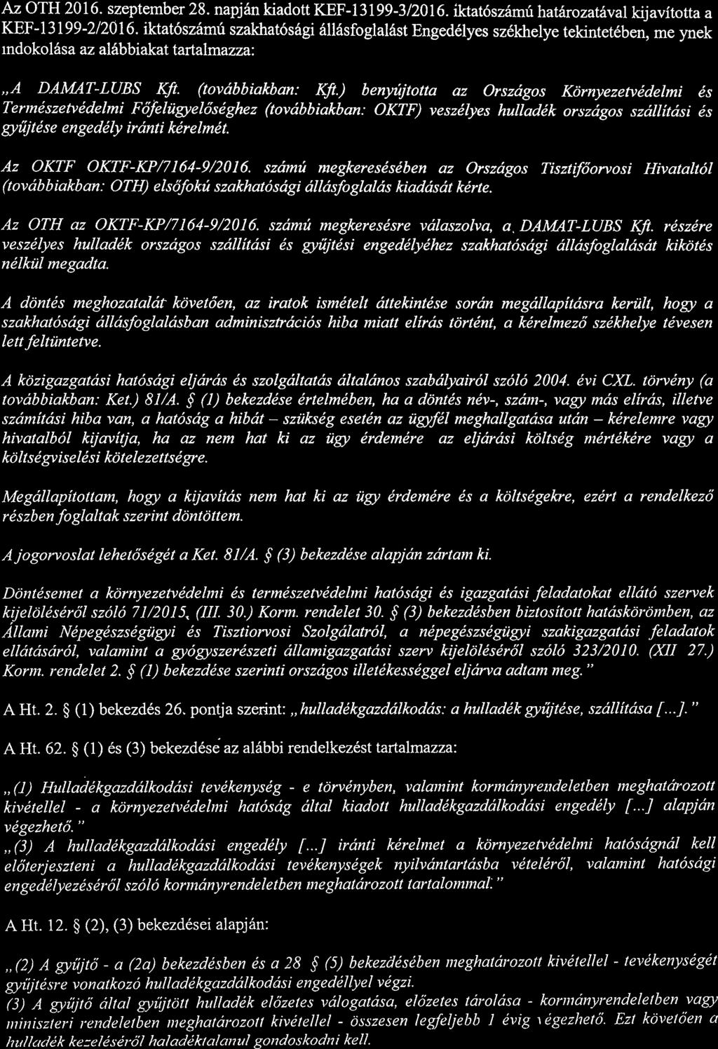 Az 0TH 2016 szeptember 28 napján kiadott KEF-1 3199-3/2016 iktatószámú határozatával kijavította a KEF-1 3199-2/2016 iktatószámú szakhatósági állásfoglalást Engedélyes székhelye tekintetében, me ynek