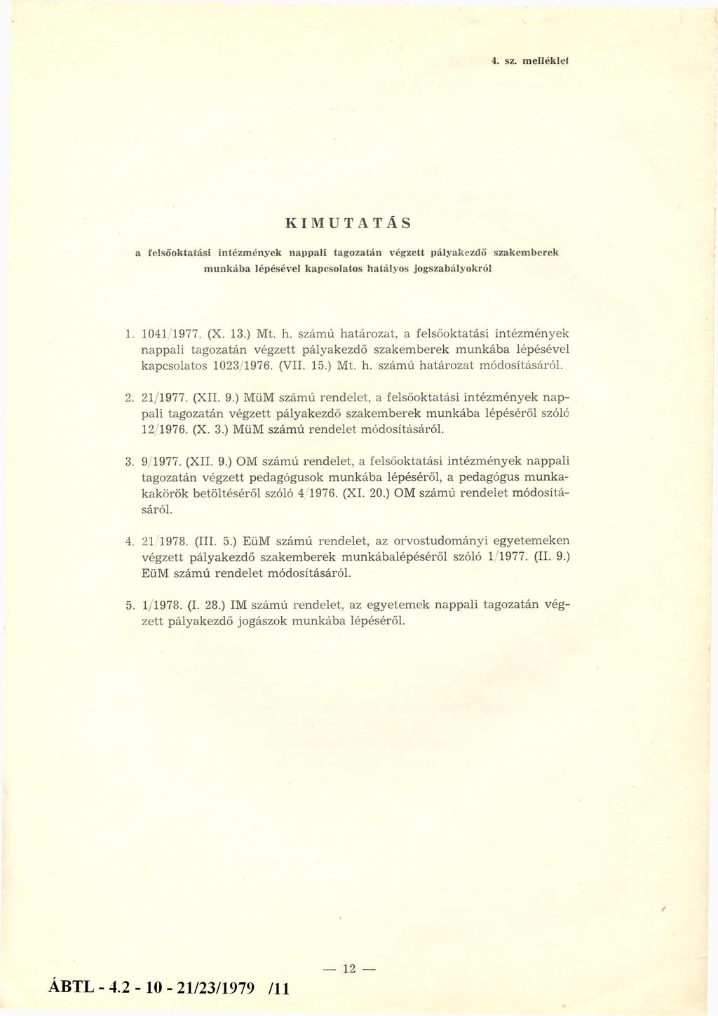 4. sz. m elléklet KIMUTATÁS a felsőoktatási intézm ények nappali tagozatán végzett pályakezdő szakem berek m unkába lépésével kapcsolatos ha