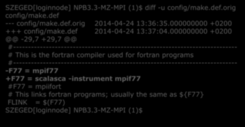 Scalasca használata (9/2) SZEGED[loginnode] NPB3.3-MZ-MPI (1)$ diff -u config/make.def.orig config/make.def --- config/make.def.orig 2014-04-24 13:36:35.000000000 +0200 +++ config/make.