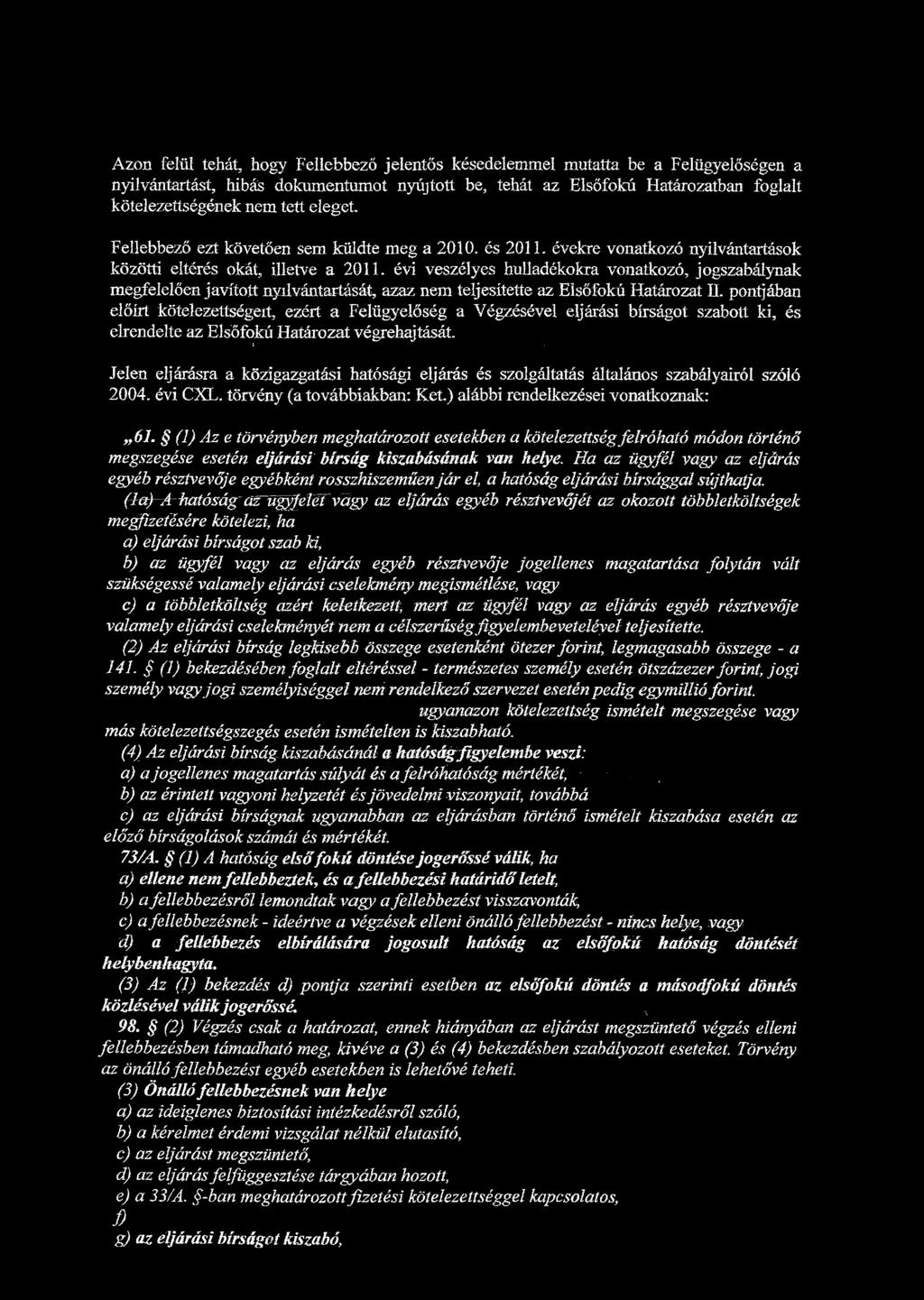 Azon felül tehát, hogy Fellebbező jelentős késedelemmel mutatta be a Felügyelőségen a nyilvántartást, hibás dokumentumot nyújtott be, tehát az Elsőfokú Határozatban foglalt kötelezettségének nem tett