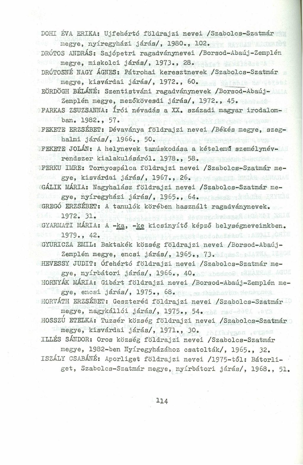 DOHI ÉVA ERIKA: Ujfehértó földrajzi nevei /Szabolcs-Szatmáx megye, nyíregyházi járás/, 1980., 102. DRÓTOS ill~drás:sajópetri ragadványnevei /Borsod-Abaúj-Zemplén megye, miskolci jáxás/, 1973., 28.