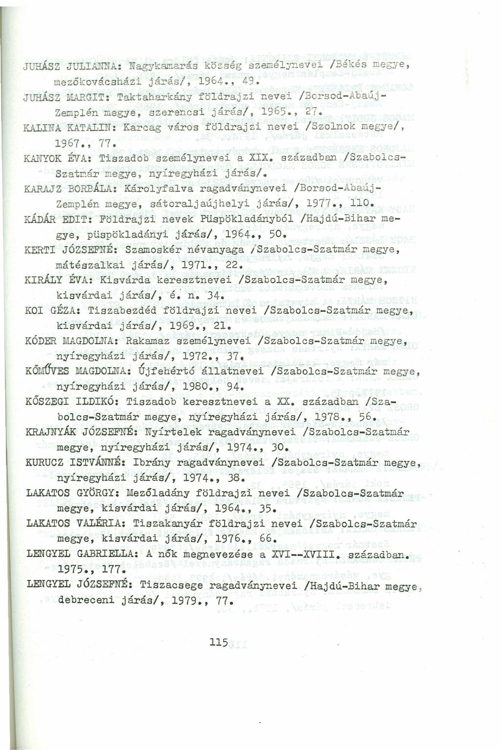 JUHÁSZ JULIAIfNA: Nagykamarás község személ~t.evei fbékés megye, mezőkovácsházi járás/, 1964., 49. JUHÁsz 1ULRGIT: Taktaharkány földrajzi nevei /Borsod-Abaúj- Zemplén megye, szerencsi járás!. 1965.