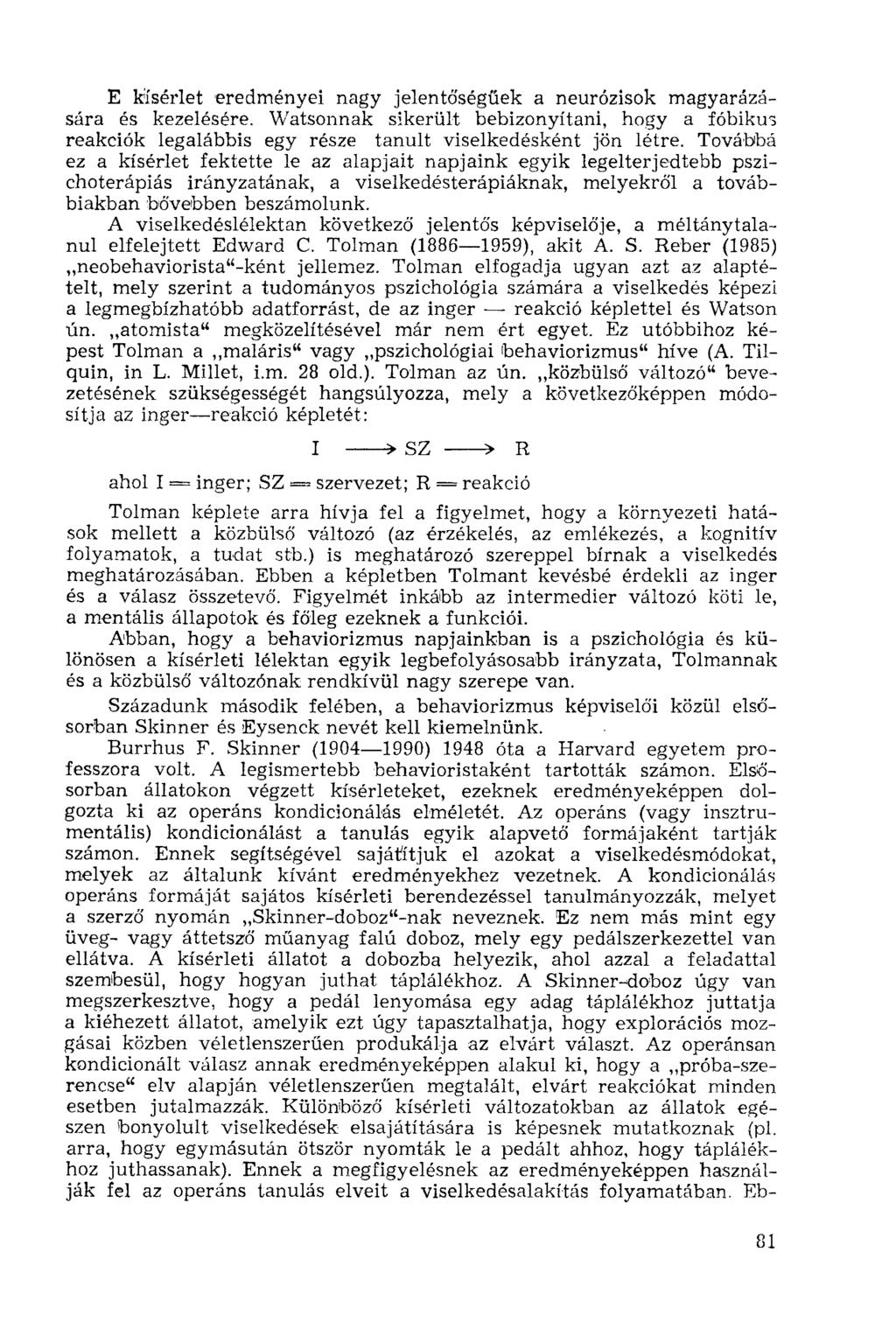 E kísérlet eredményei nagy jelentőségűek a neurózisok magyarázására és kezelésére. Watsonnak sikerült bebizonyítani, hogy a fóbikus reakciók legalábbis egy része tanult viselkedésként jön létre.