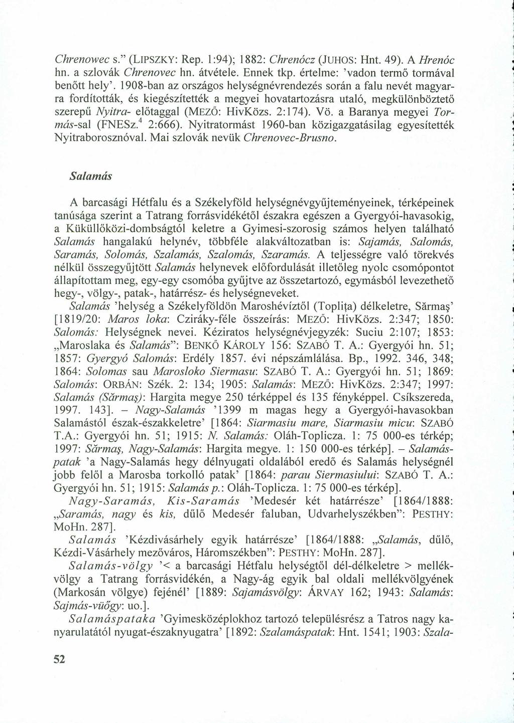 ChrenoweczyxwvutsrqponmlkjihgfedcbaZYXWVUTSRQPONMLKJIHGFEDCBA s." (L!PSZKY: Rep. 1:94); 1882: Chrenócz (JUHOS: Hnt. 49). A Hrenóc hn. a szlovák Chrenovec hn. átvétele. Ennek tkp.