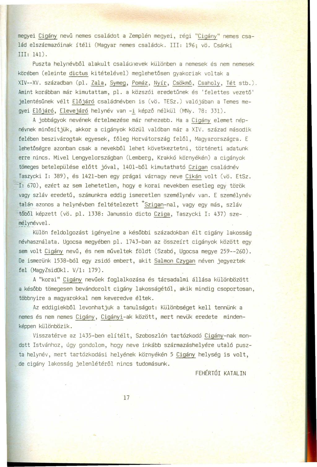 megyei Cigány nevű nemes családot a Zemplén megyei, régi "Cigány" nemes család elszármazóinak ítéli (Magyar nemes családok. Ill: 196; vö. Csánki Ill: 141).