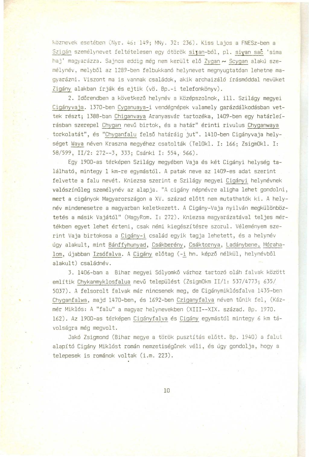 ~öznevek esetében (Nyr. 46: 149; MNy. 32: 236). Kiss Lajos a FNESz-ben a Szigán személynevet feltételesen egy ótörök sitan-ból, pl. sixan saé 'sima haj' magyarázza.