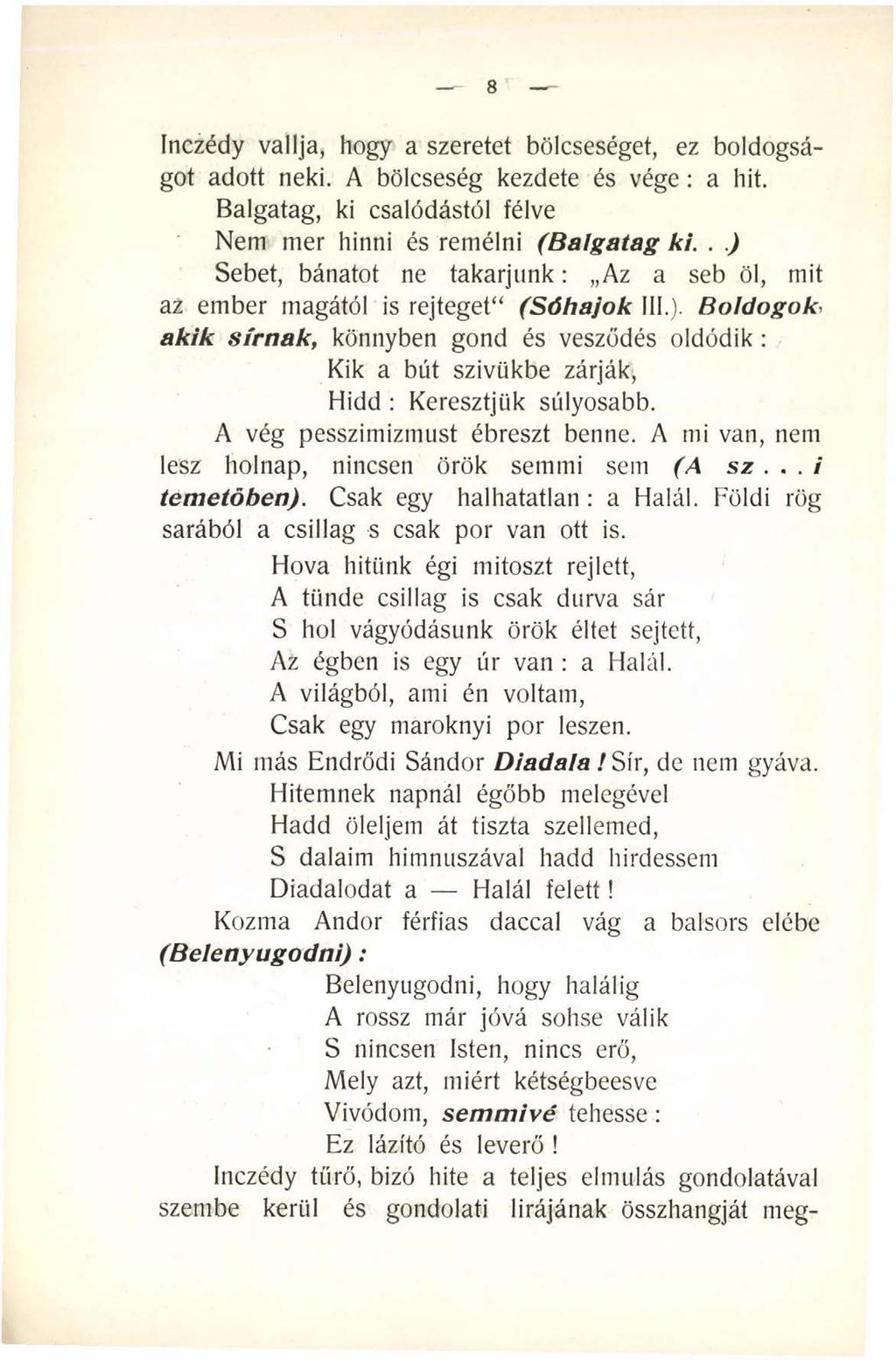 8 Inczédy vallja, hogy a szeretet bölcseséget, ez boldogságot adott neki. A bölcseség kezdete és vége: a hit. Balgatag, ki csalódástól félve Nem mer hinni és remélni (B algatag ki.