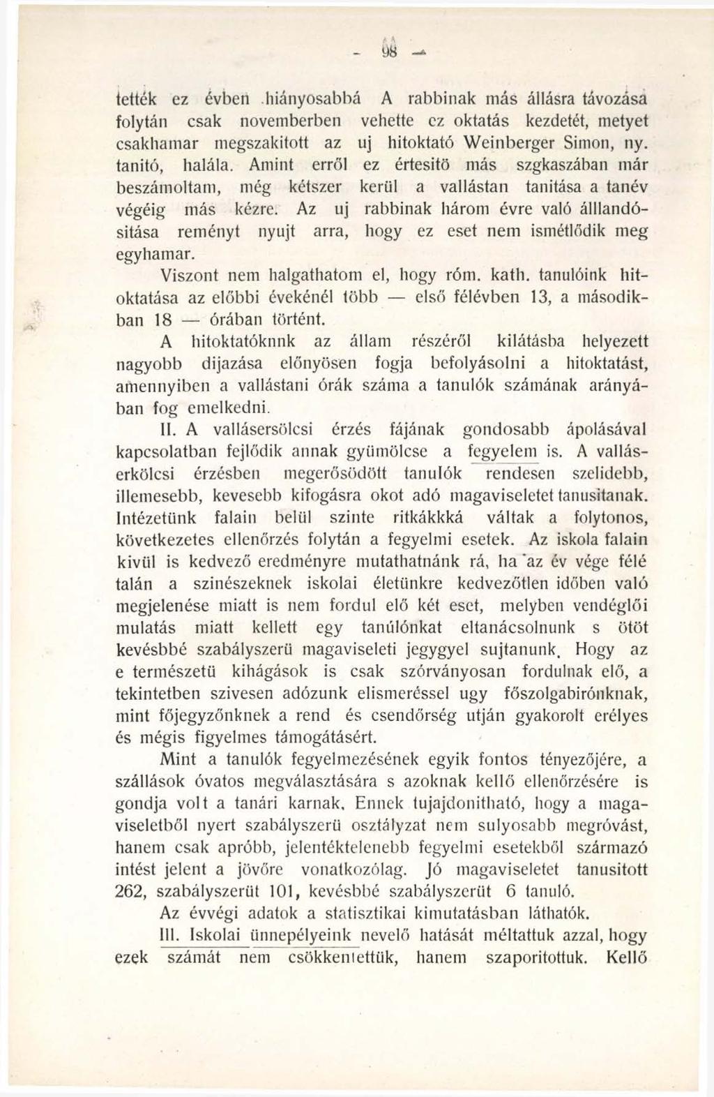 tették ez évben hiányosabbá A rabbinak más állásra távozása folytán csak novemberben vehette ez oktatás kezdetét, metyet csakhamar megszakított az uj hitoktató Weinberger Simon, ny. tanitó, halála.