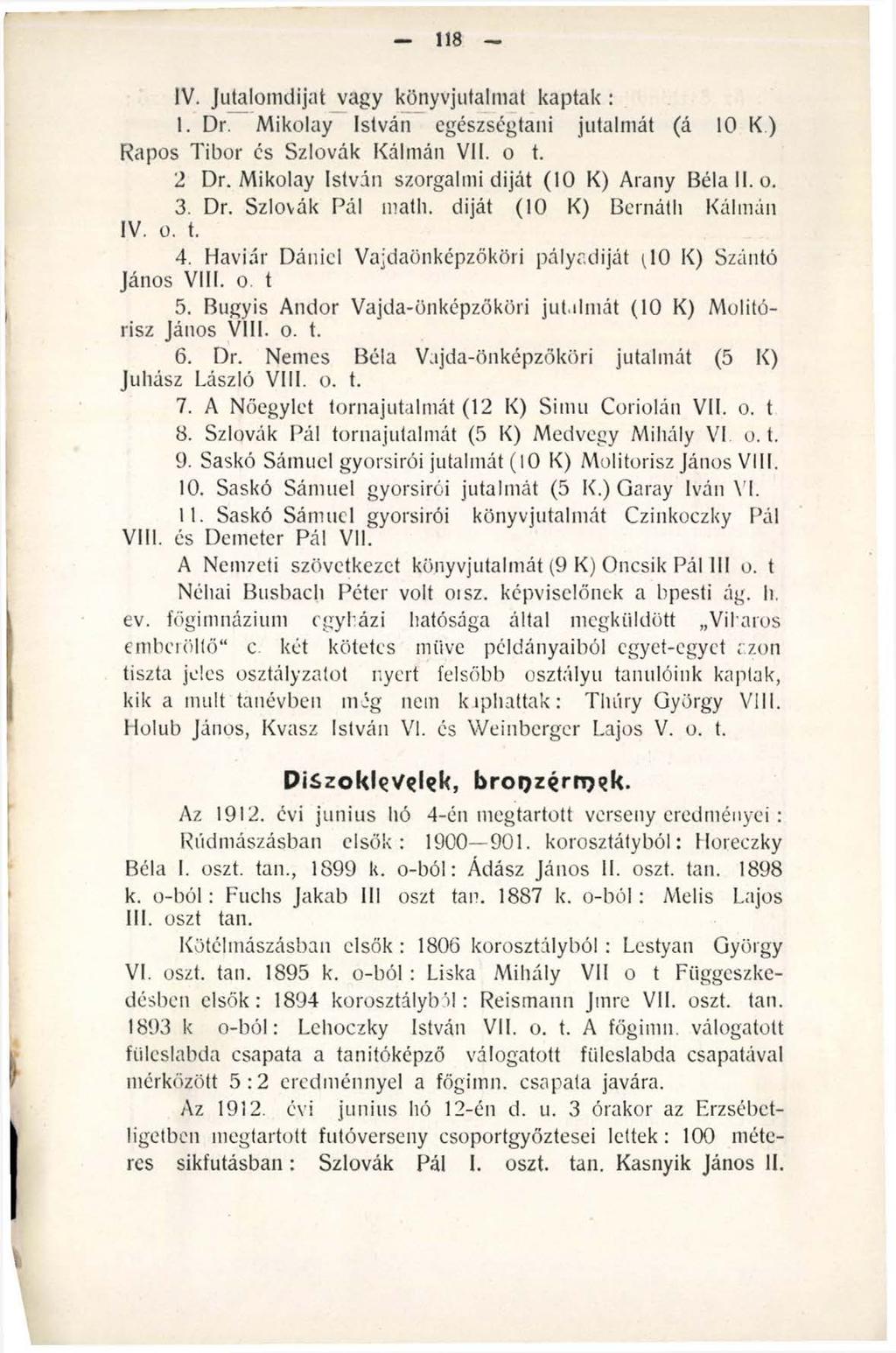 118 IV. Jutalomdijat vagy könyvjutalmat kaptak : I. Dr. Mikolay István egészségtani jutalmát (á 10 K ) Rapos Tibor és Szlovák Kálmán VII. o t. 2 Dr.