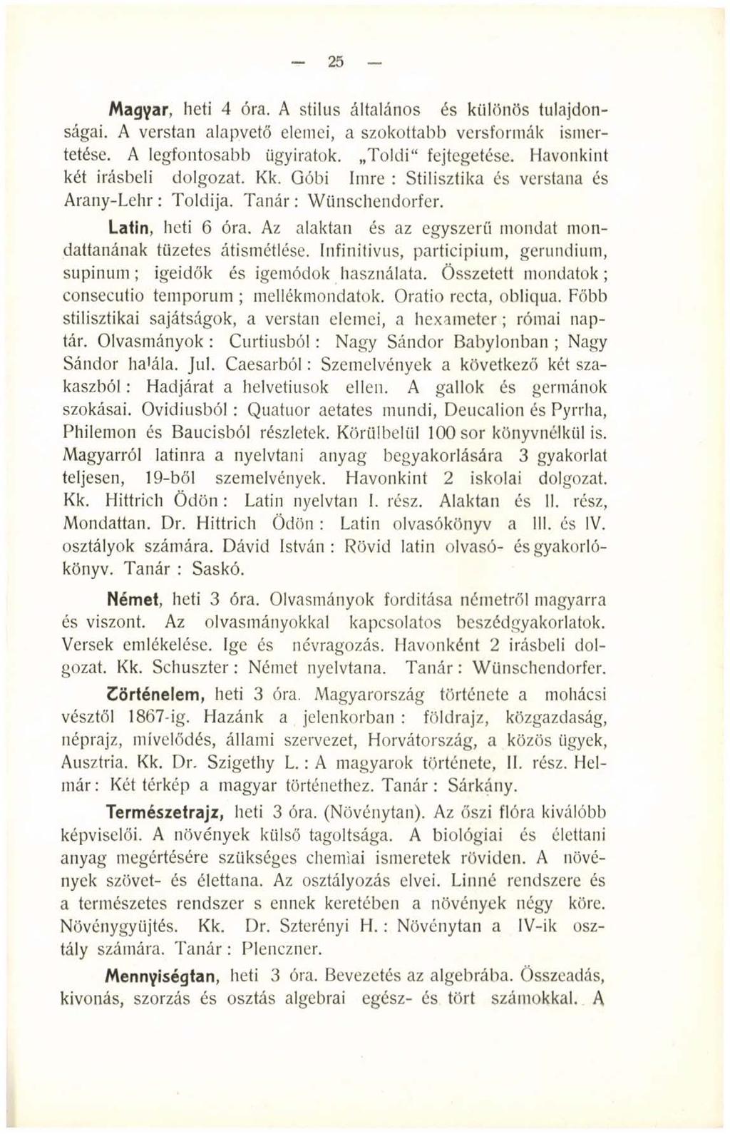 25 Magyar, heti 4 óra. A stilus általános és különös tulajdonságai. A verstan alapvető elemei, a szokottabb versformák ismertetése. A legfontosabb ügyiratok. T o ld i fejtegetése.