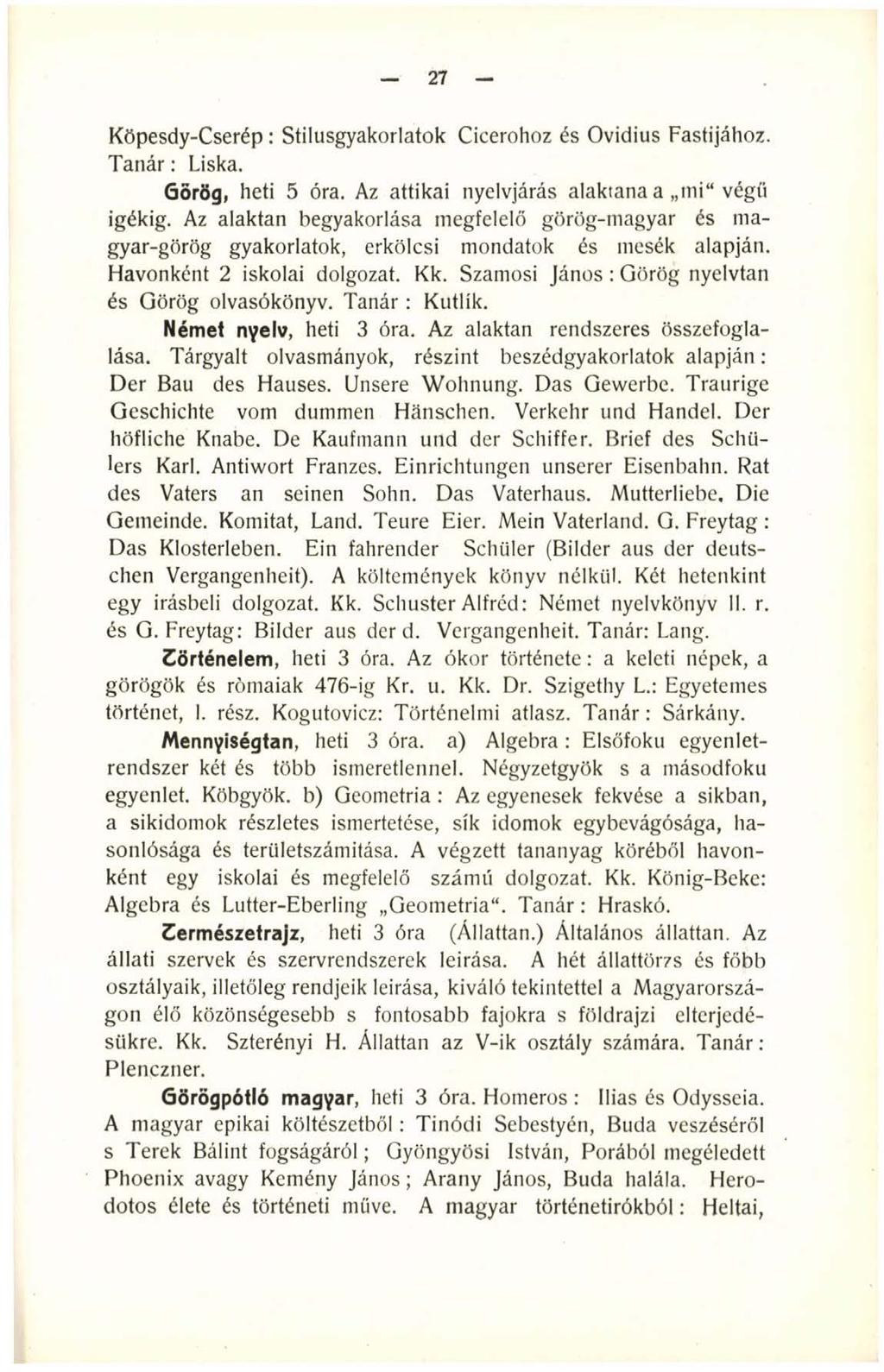 27 Köpesdy-Cserép: Stílusgyakorlatok Ciceróhoz és Ovidius Fastijához. T anár: Liska. Görög, heti 5 óra. Az attikai nyelvjárás alaktana a m i végű igékig.