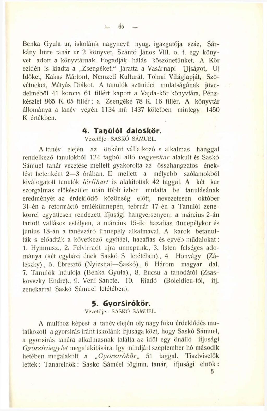 65 Benka Gyula ur, iskolánk nagynevű nyug. igazgatója száz, Sárkány Imre tanár ur 2 könyvet, Szántó János V ili. o. t. egy könyvet adott a könyvtárnak. Fogadják hálás köszönetünket.