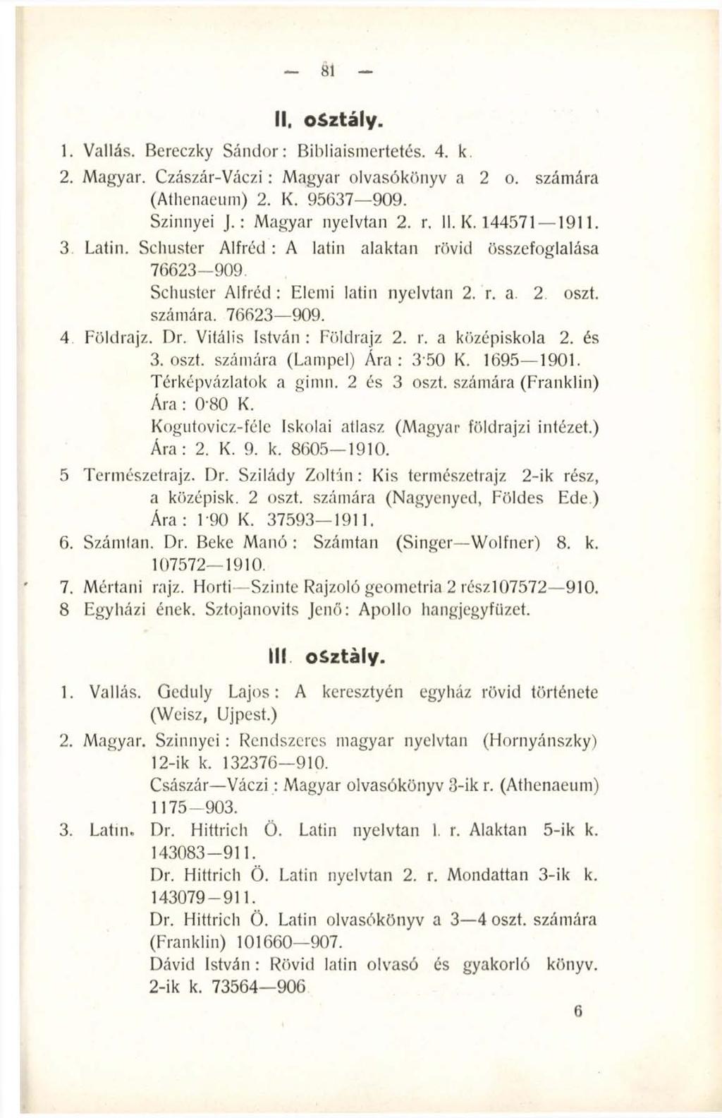 81 II. osztály. 1. Vallás. Bereczky Sándor: Bibliaismertetés. 4. k. 2. Magyar. Czászár-Váczi: Magyar olvasókönyv a 2 o. számára (Athenaeum) 2. K. 95637 909. Szörnyei J.: Magyar nyelvtan 2. r. 11. K. 144571 1911.