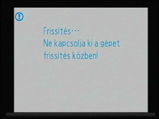 A frissítés folyamán a jobb oldalon látható üzenet látható. A frissítés befejezésekor a jobb oldalon látható üzenet jelenik meg. 6 Győződjön meg róla, hogy a frissítés sikeresen végre lett hajtva.