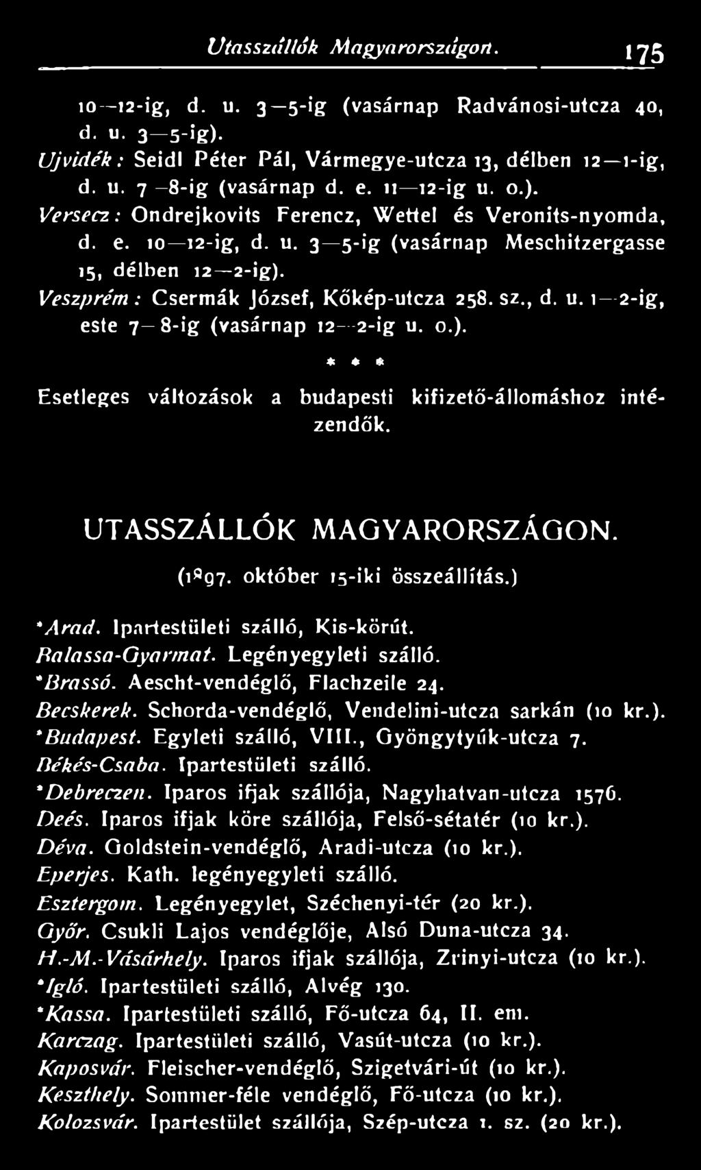 o.). * * * Esetleges változások a budapesti kifizető-állomáshoz intézendők. UTASSZÁLLÓK MAGYARORSZÁGON. (1^97. október 1-iki összeállítás.) *A rad. Ipartestületi szálló, Kis-körút. Balassa -Gyarm at.