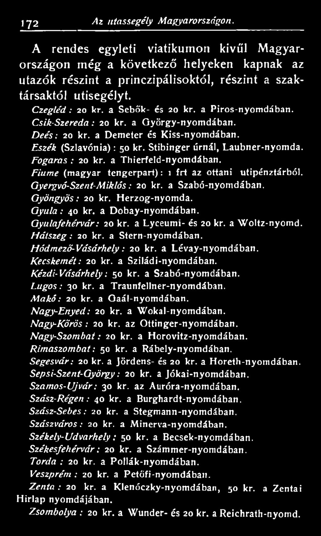 Kecskem ét: 20 kr. a Sziládi-nyomdában. K ézd i-v á sá rh ely : 0 kr. a Szabó-nyomdában. L ú g o s: 0 kr. a Traunfellner-nyomdában. M a k ó : 20 kr. a Gaál-nyomdában. N a g y -F n yed : 20 kr.