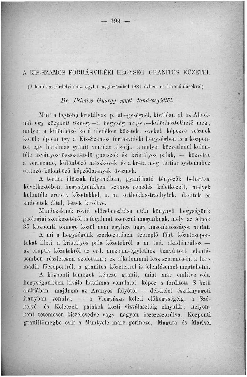 199 A K.TS-SZAMOS FORRÁSVJDÉKI HEGYSÉG GRANITÖS KŐZETEI. (Jelentés az.erdélyi-muz.-egylet megbízásából 1881. évben tett kirándulásokról). Dr. Primics György egyet, tanársegédtől.