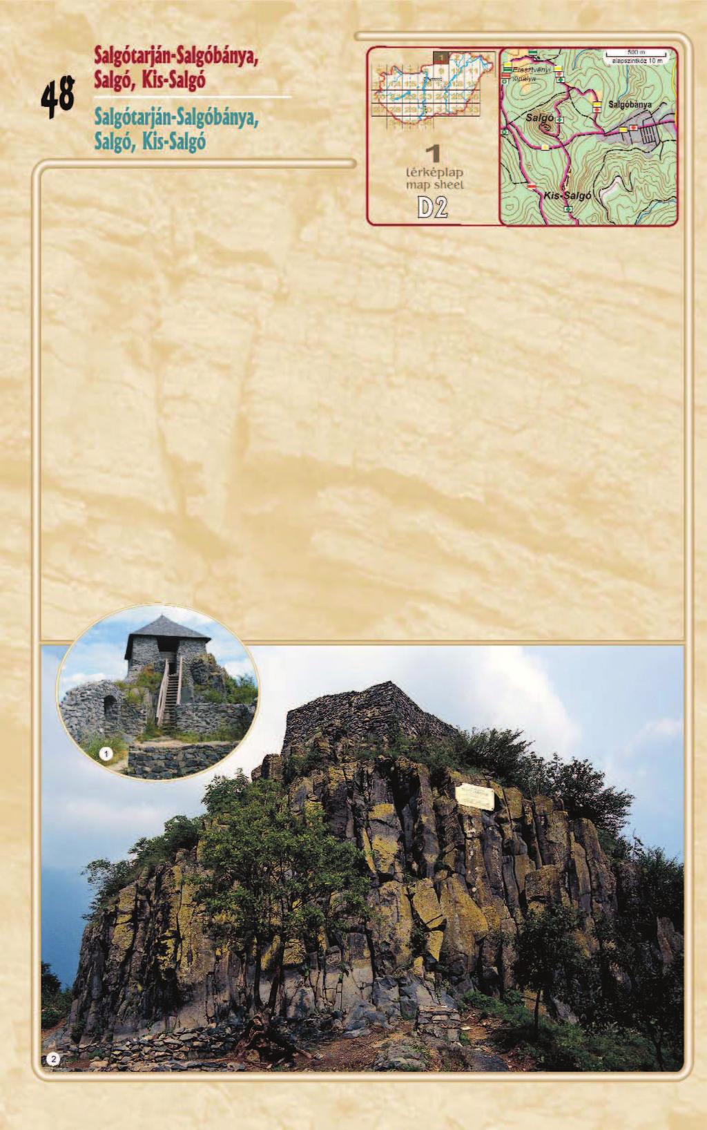 A Salgóbányától nyugatra emelked, a középkori Salgó várát (1) hátán hordozó, kúp formájú, 625 m magas Salgó-hegy legszembet n bb földtani jelensége a hegyet felépít bazalt (Salgóvári Bazalt, PlQp2)