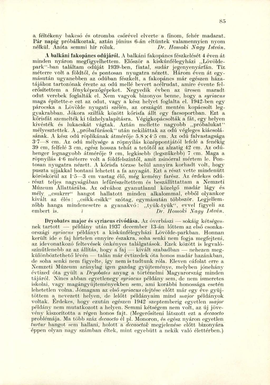 a féltékeny bakcsó és otromba csőrével elverte a finom, fehér madarat. Pár napig próbálkoztak, aztán június 6-án eltűntek valamennyien nyom nélkül. Azóta semmi hír róluk. Dr. Homoki Nagy István.