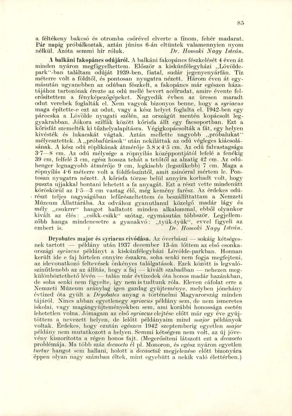 a féltékeny bakcsó és otromba csőrével elverte a finom, fehér madarat. Pár napig próbálkoztak, aztán június 6-án eltűntek valamennyien nyom nélkül. Azóta semmi hír róluk. Dr. Homoki Nagy István.