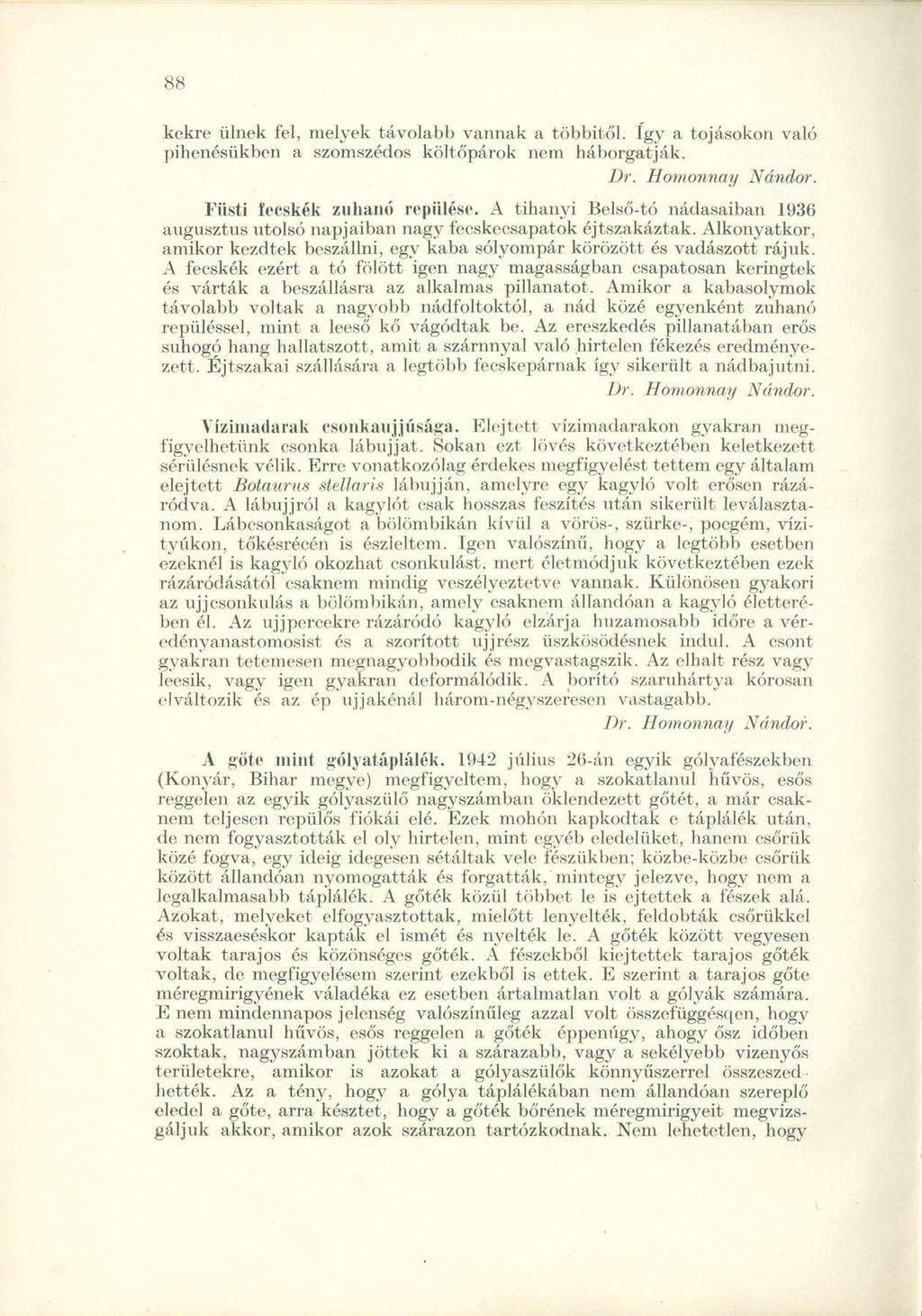 kékre ülnek fel, melyek távolabb vannak a többitől. Így a tojásokon való pihenésükben a szomszédos költőpárok nem háborgatják. Dr. Homonnay Nándor. Füsti fecskék zuhanó repülése.