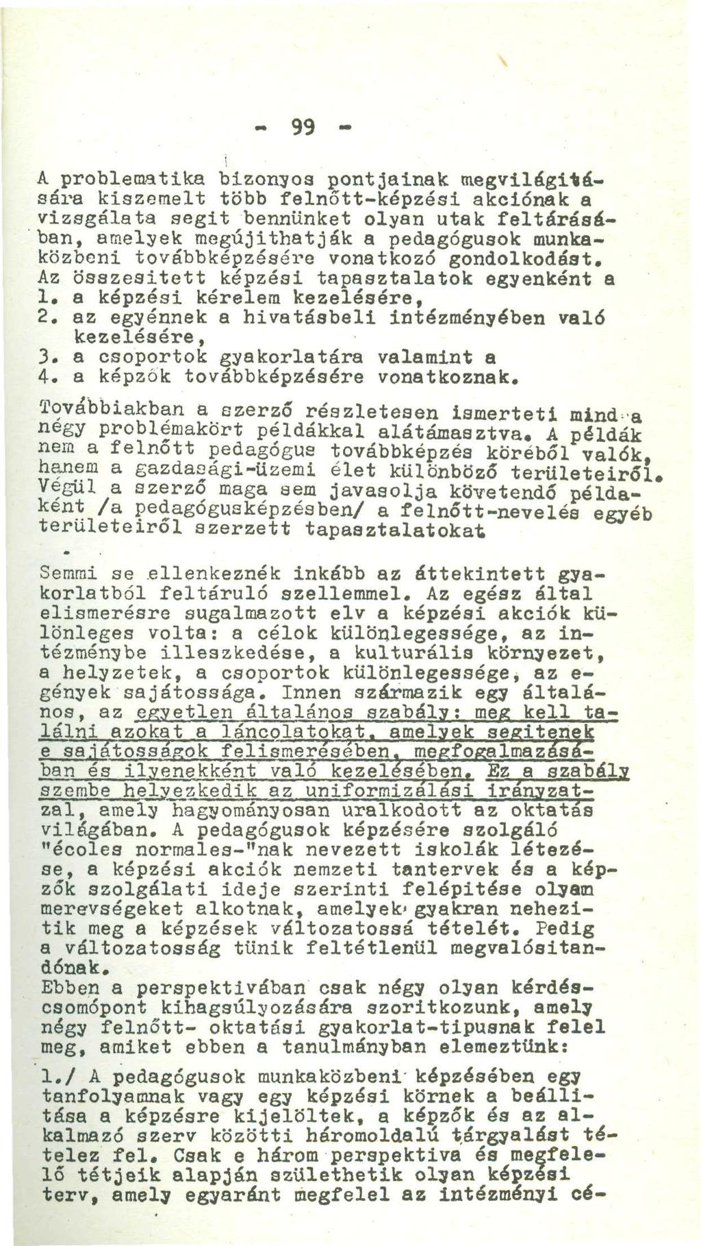 - 99 - A problematika bizonyos pontjainak megvilági*ésára kiszemelt több felnőtt-képzési akciónak a vizsgálata aeglt bennünket olyan utak feltárásában, amelyek megújíthatják a pedagógusok