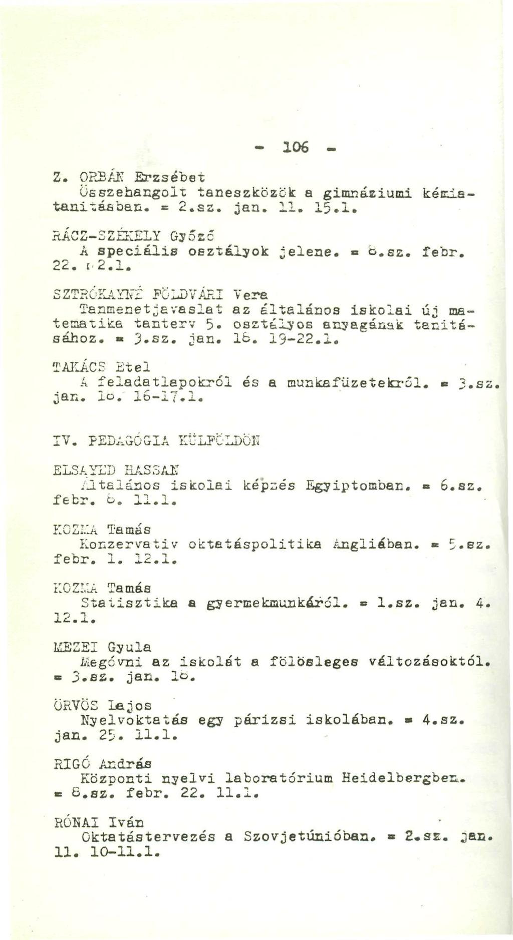 - 106 - Z. ORBÁK Erzsébet összehangolt taneszközök a gimnáeiunn. kéniiatanitáfiben. = 2.sz. jan. 11. 15.I. RÁCZ-5ZÉKELY Gyózc 1 A speciális osztályok jelene. = ó.sa. febr. 22. t.2.1. SZTRCKA'jfK FVLDVAEI Vera Tanmenetjavaslat az általános iskolai új matenaxika tanterv 5.