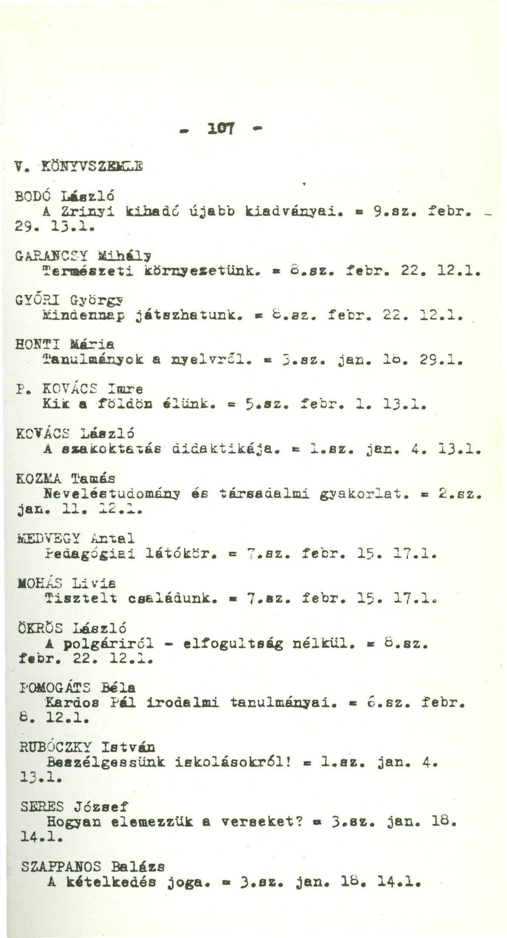 - 10T - V. EÖHYVS BODÓ László A Irinyi Itiaado újabb kiadványai. «9.sz. febr. - 29. 13.1. CAPJüsrcr-y Mihály természeti kbrnyesetünk.» ő.sz. íebr. 22. 12.1. GYŐRI Sj'örgj idindennep játszhatunk. * t.