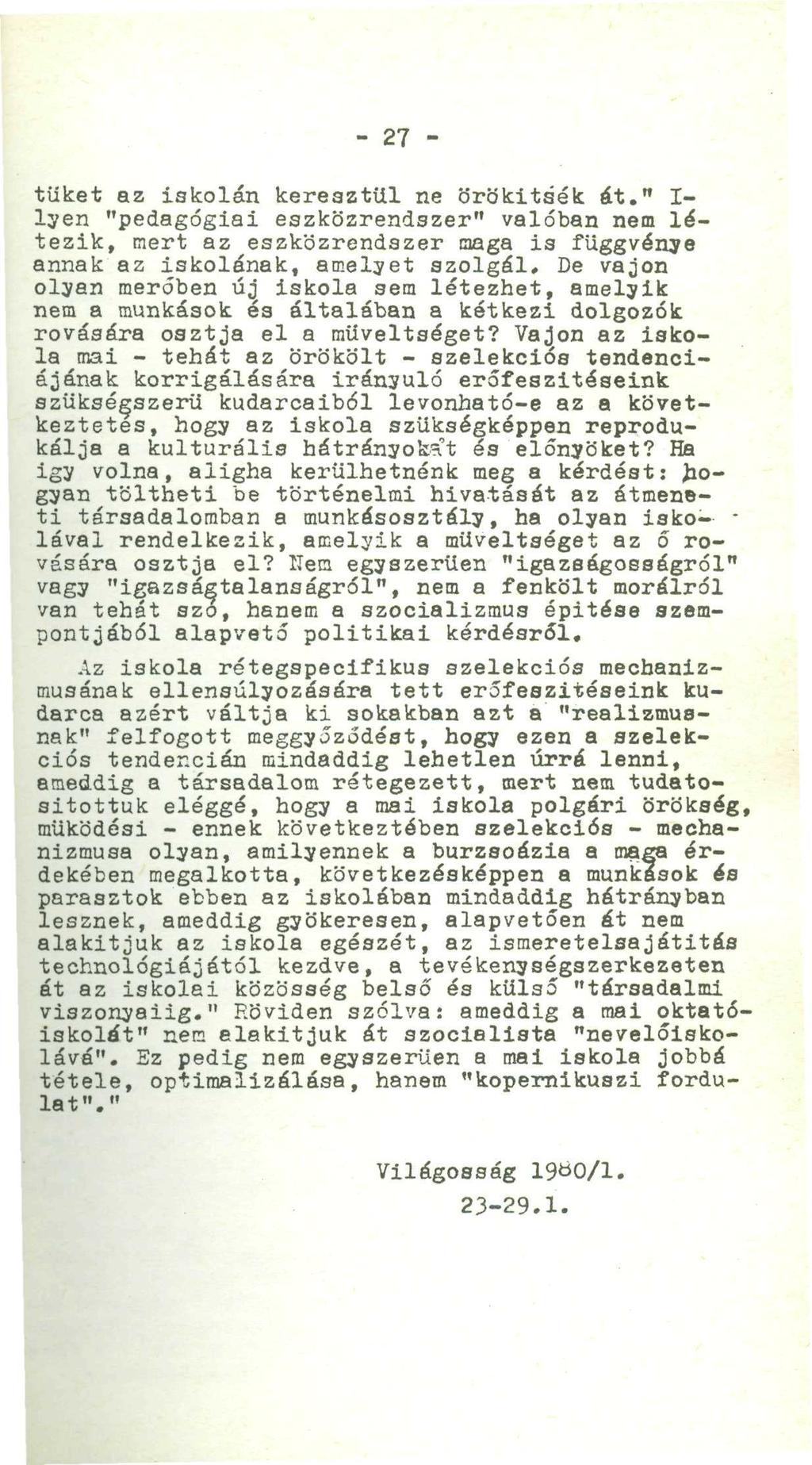 - 27 - tűket az iskolán keresztül ne örökítsék ét." I- lyen "pedagógiai eszközrendszer" valóban nem létezik, mert az eszközrendszer maga is függvénye annak az iskolának, amelyet szolgál.