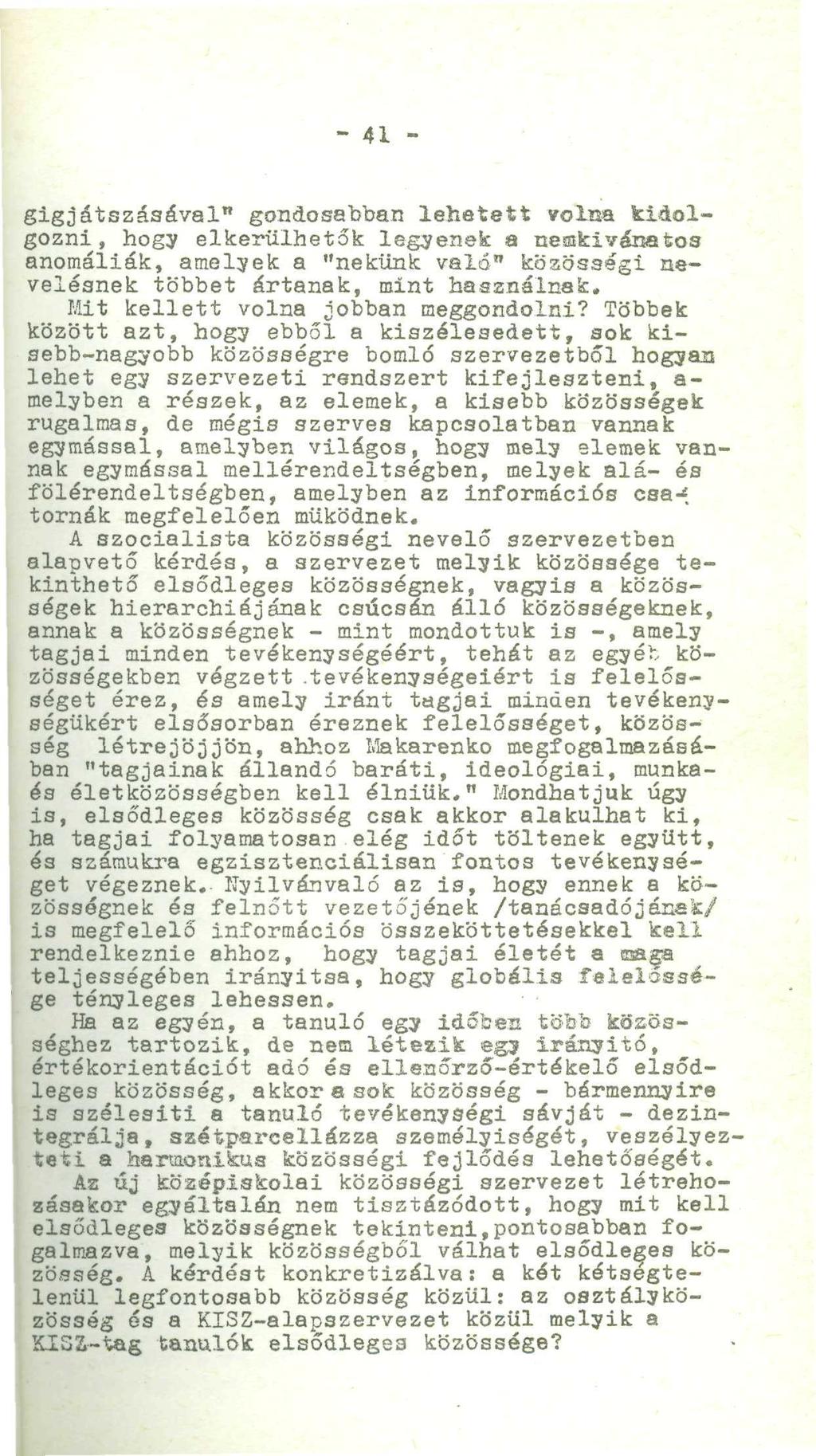 - 41 - gigjátszásával" gondosabban lehetett yoltsa kidolgozni, hogy elkerülhetők legyenek a nemkívánatos anomáliák, amelyek a "nekünk való" közösségi nevelésnek többet ártanak, mint használnak.