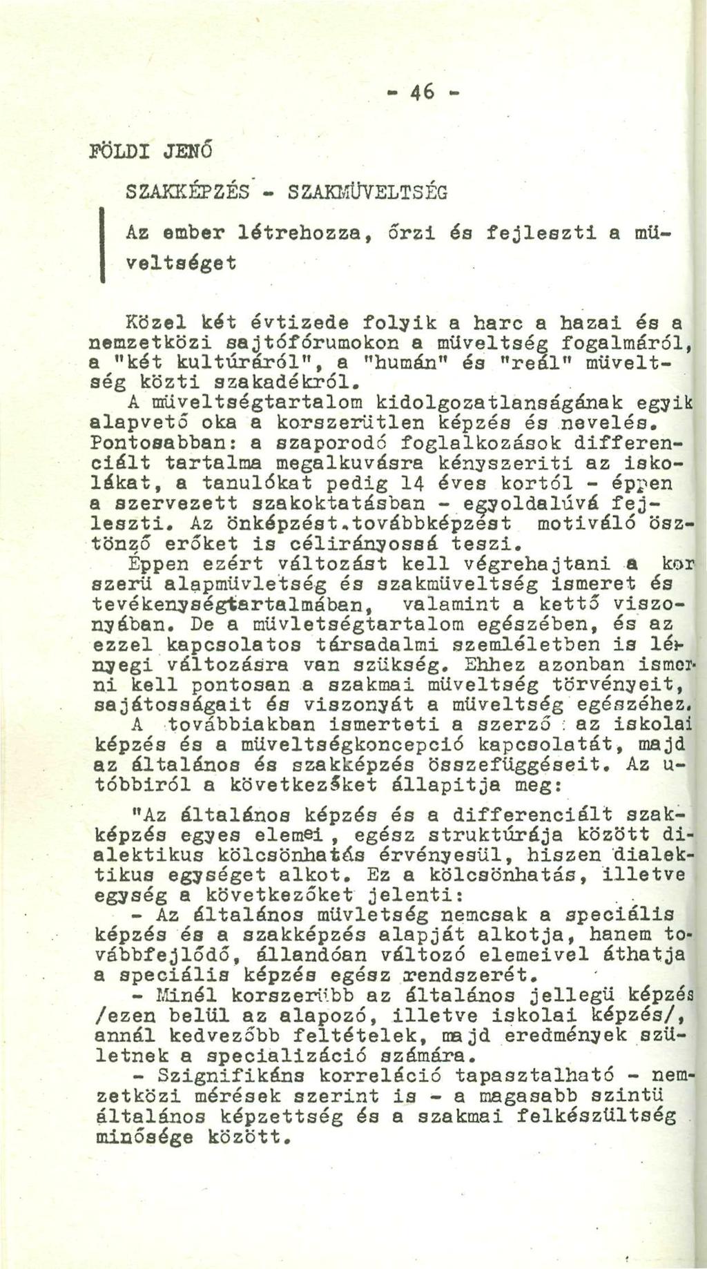 - 46 - FÖLDI JENŐ SZAKKÉPZÉS - SZAKMŰVELTSÉG I Az ember létrehozza, őrzi és fejleszti a mü- I veltséget Közel két évtizede folyik a harc a hazai és a nemzetközi sajtófórumokon a műveltség fogalmáról,