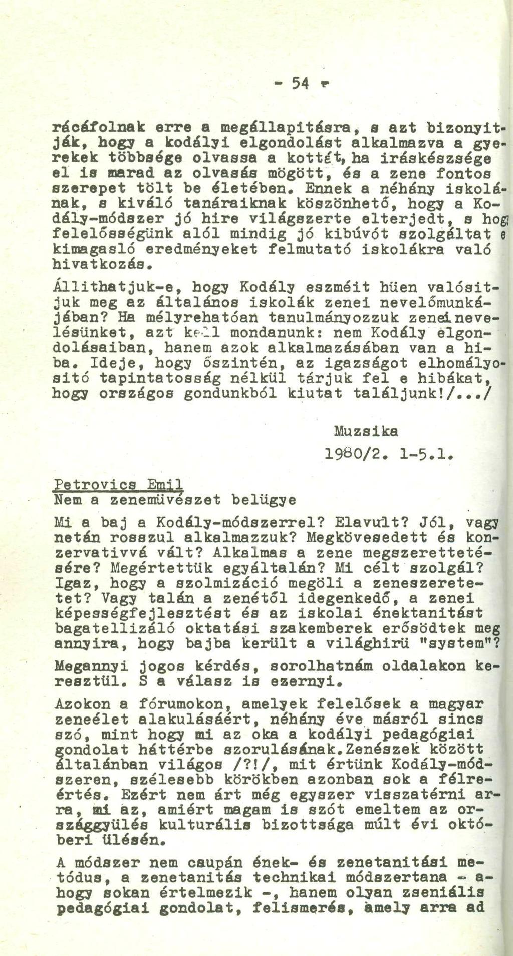 54 r rácáfolnak erre a megállapításra, s azt bizonyítják, hogy a kodályi elgondolást alkalmazva a gyerekek többsége olvassa a kottát, ha Íráskészsége el Is marad az olvasás mögött, és a zene fontos