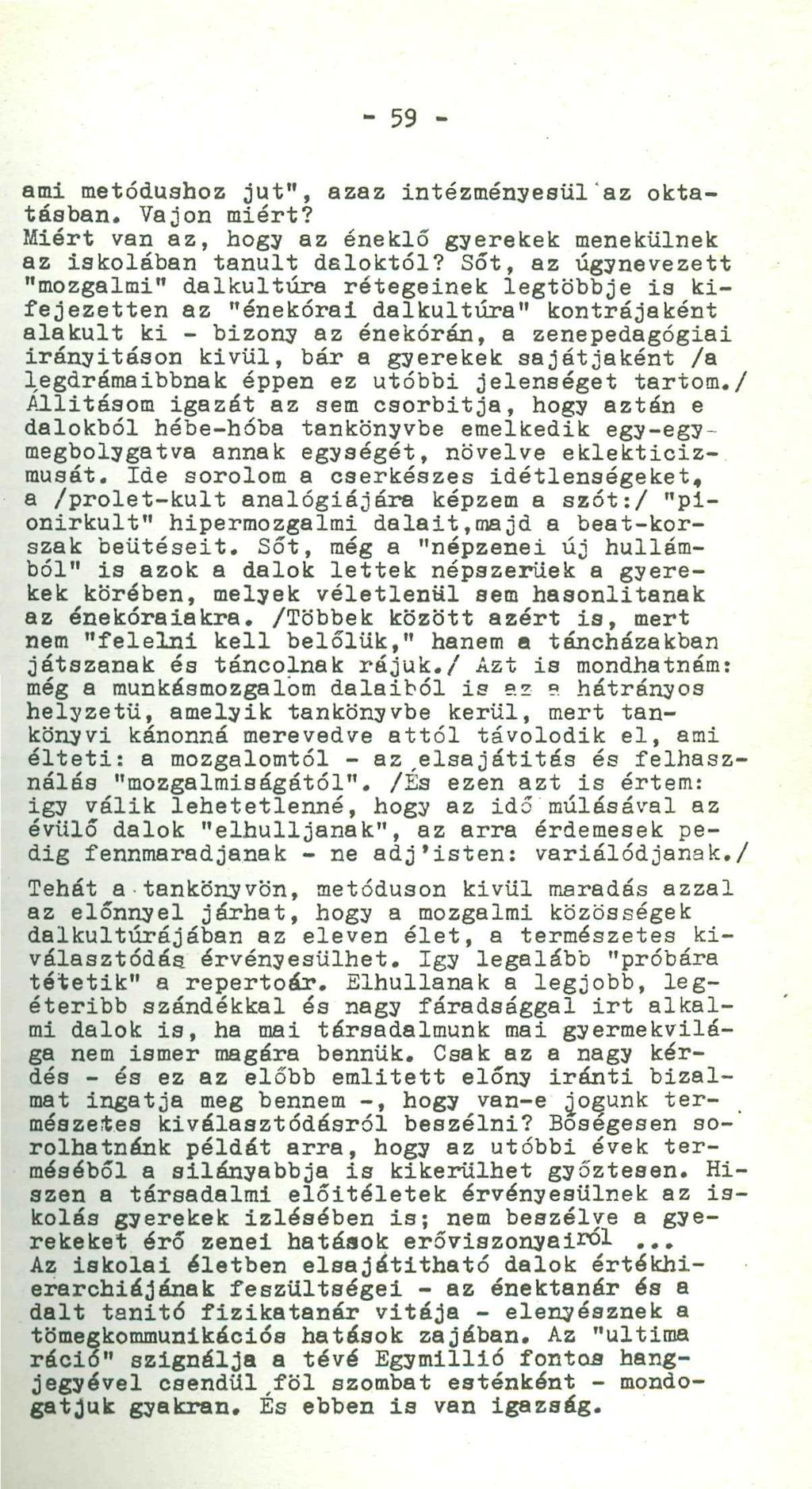 - 59 - ami metódushoz jut", azaz intézményesül az oktatásban. Vajon miért? Miért van az, hogy az éneklő gyerekek menekülnek az iskolában tanult daloktól?