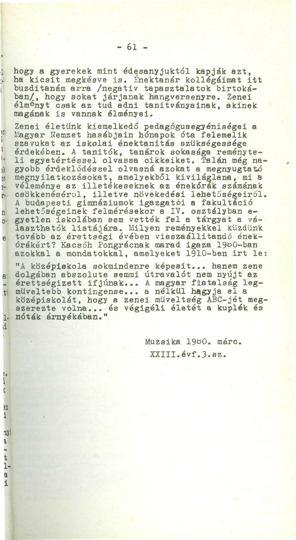 - 61 - ] hogy a gyerekek mint édesanyjuktól kapják azt,. ha kicsit megkésve is. Énektanár kollégáimat itt büzditanám arra /negativ tapasztalatok birtokában/, hogy sokat járjanak hangversenyre.