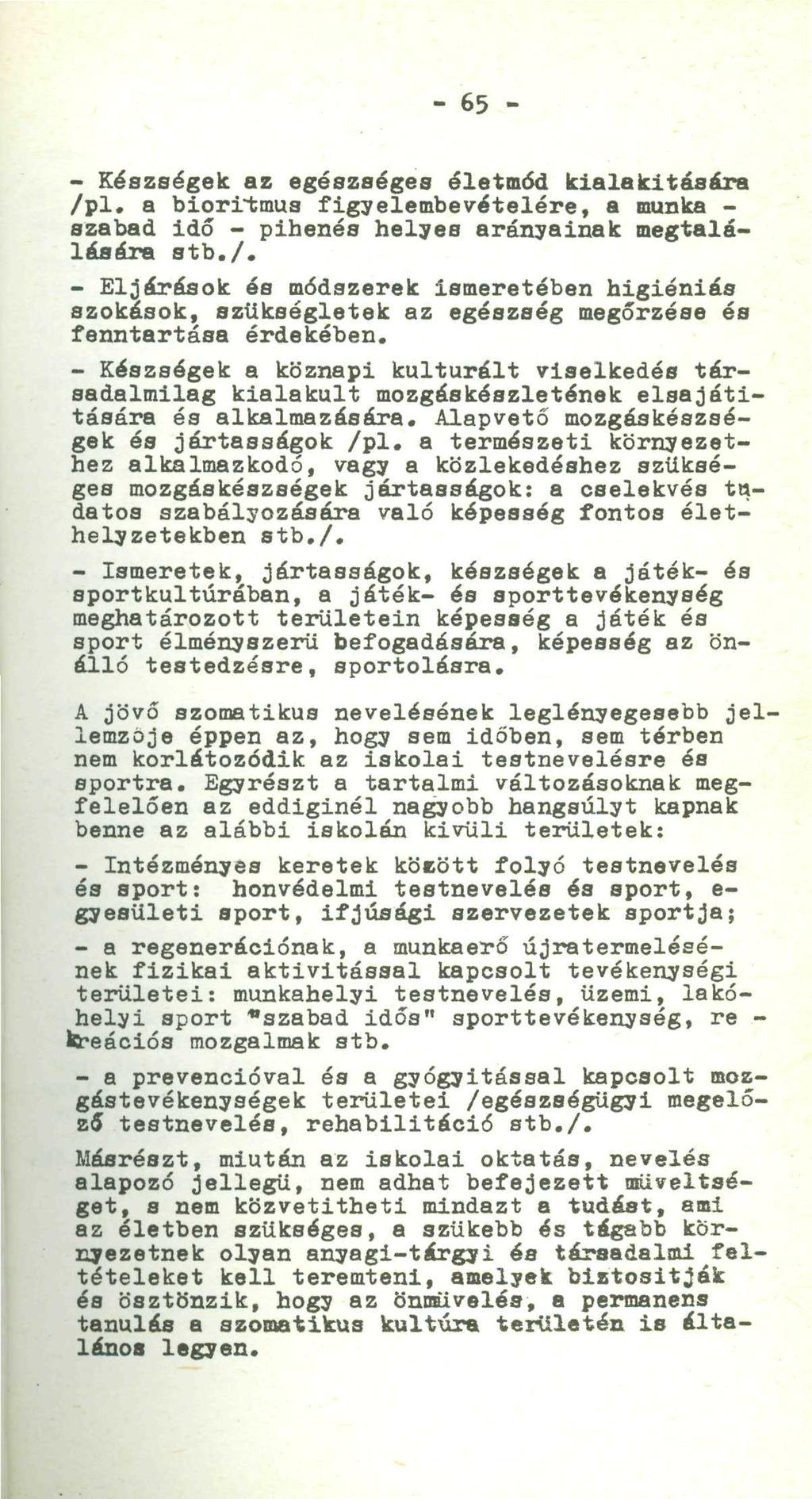 - 65 - - Készségek az egészséges életmód kialakítására /pl. a bioritmus figyelembevételére, a munka - szabad idő - pihenés helyes arányainak megtalálására stb./. - Eljárások és módszerek Ismeretében higiéniás szokások, szükségletek az egészség megőrzése és fenntartása érdekében.