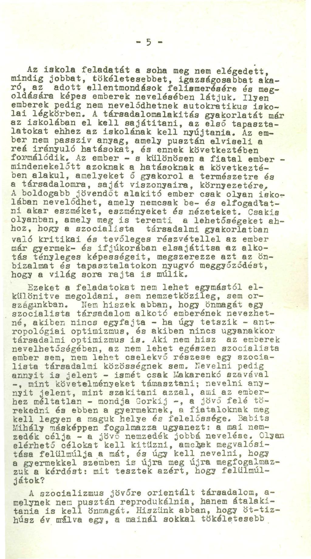 - 5 - Az iskola feladatát a soha meg nem elégedett, mindig jobbat, tökéletesebbet, igazságosabbat akaró, az adott ellentmondások felismerésére és megoldására képes emberek nevelésében látjuk.