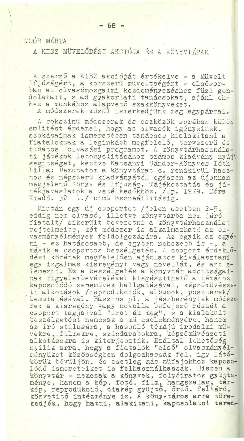 . - ; - 6 8 - ; ' MOÓR MÁRTA A KISZ MŰVELŐDÉSI AKCIÓJA ÉS A KÖNYVTÁRAK A szerző a KISZ akcióját értékelve - a Müveit Ifjúságért, a korszerű műveltségért - elsősorban az olvasomozgaltni