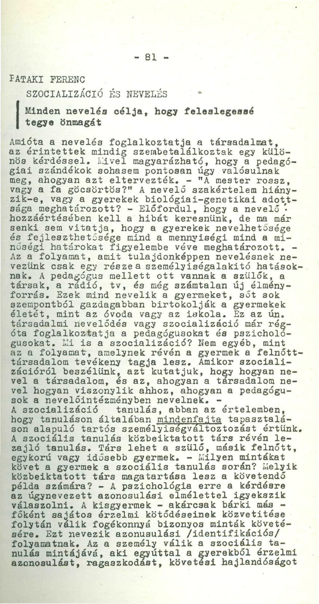 - 81 - íataki FERENC Í SZOCIALIZÁCIÓ É3 NEVELÉS Minden nevelés célja, hogy feleslegessé tegye önmagát Amióta a nevelés foglalkoztatja a társadalmat, az érintettek mindig szembetalálkoztak egy különös