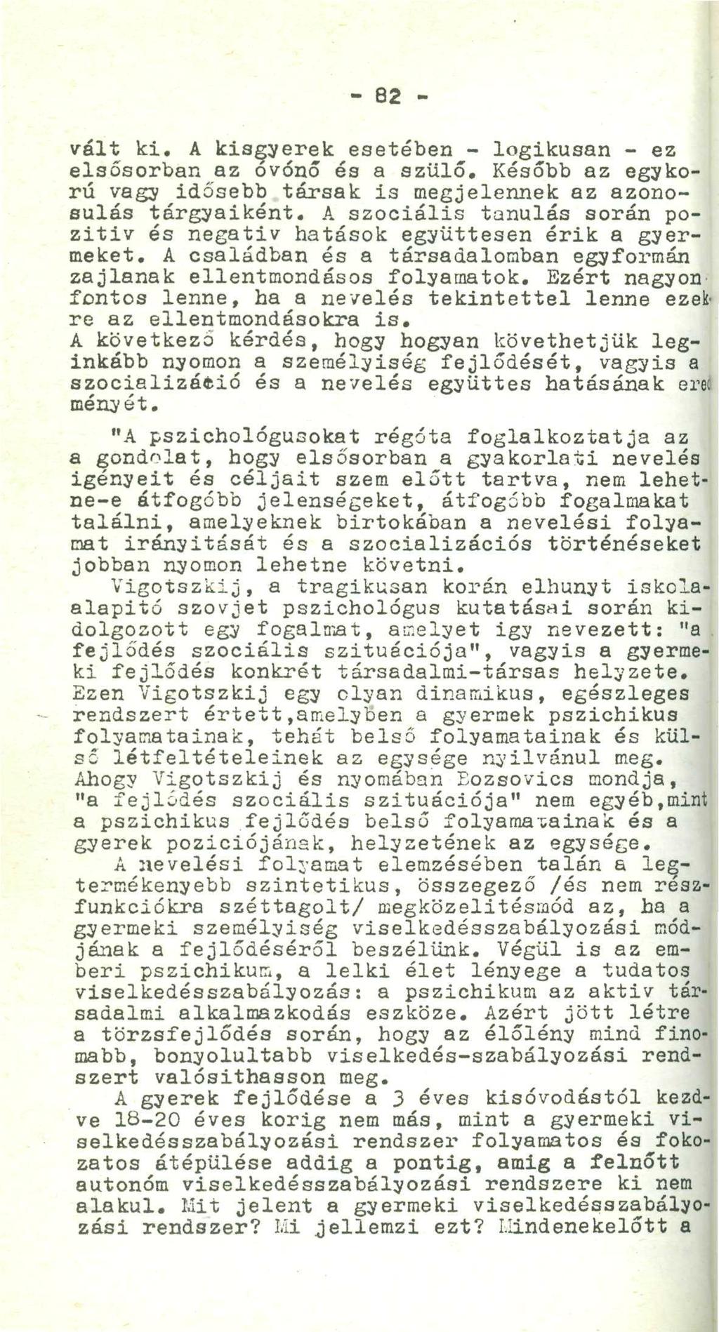 - 82 - - vált ki. A kisgyerek esetében - logikusan - ez elsősorban az óvónő és a szülő. Később az egykorú vagy idősebb társak is megjelennek az azonosulás tárgyaiként.