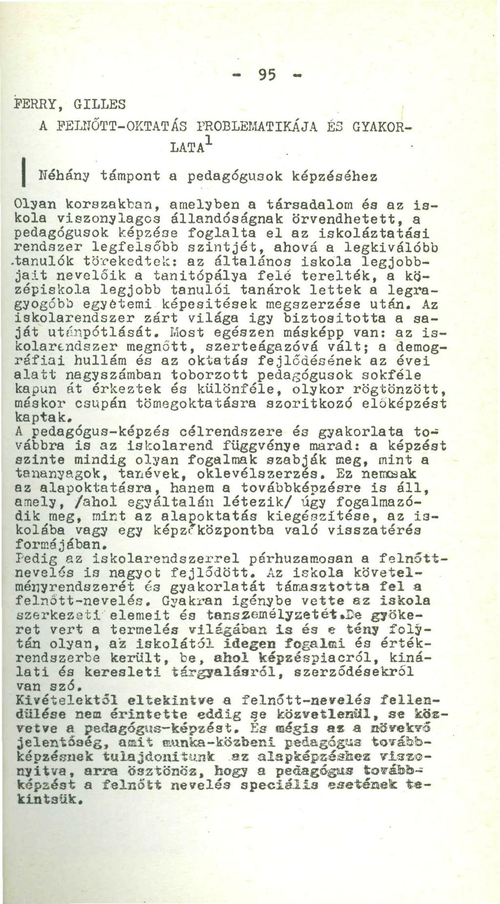 - - 95 - FERRY, GILLÉS, A FELNŐTT-OKTATÁS PROBLEMATIKÁJA É3 GYAKOR- LATA 1 I Héhány támpont a pedagógusok képzéséhez Olyan korszakban, amelyben a társadalom éa az iskola viszonylagos állandóságnak